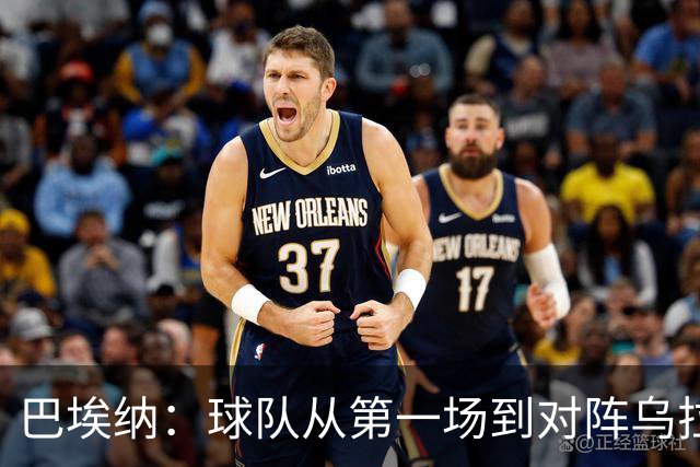 巴埃纳：球队从第一场到对阵乌拉圭进步了很多 祝愿库库一切都好